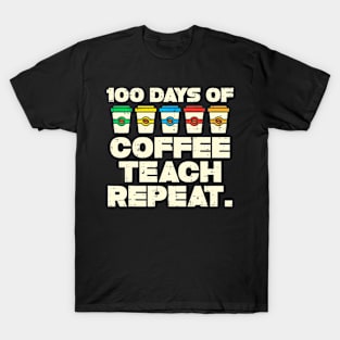 100 Days Coffee Teach Repeat 100Th Day School Teacher T-Shirt
